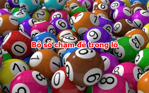 Chi tiết các bộ số chạm trong lô đề Chi tiết các bộ số chạm trong lô đề