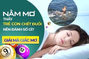 Nằm mơ thấy trẻ con chết đuối đánh số gì