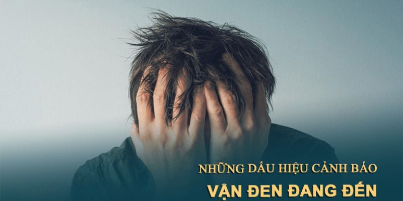 Dấu hiệu nhận biết bạn đang gặp vận đen