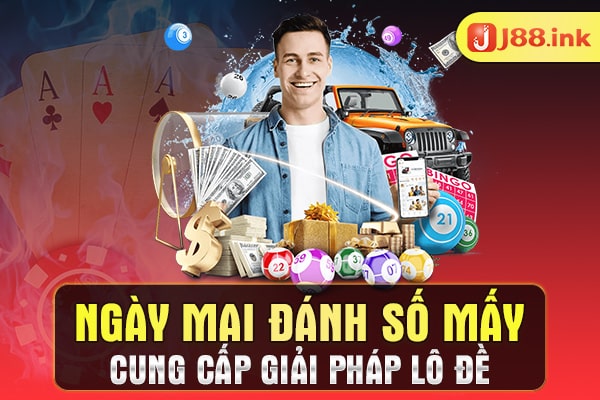 Ngày mai đánh số mấy cung cấp giải pháp lô đề